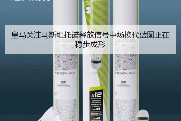 皇马关注马斯坦托诺释放信号中场换代蓝图正在稳步成形